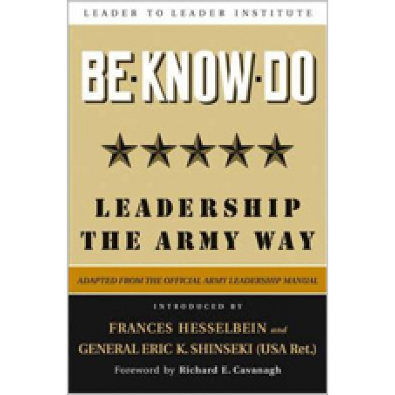 Be * Know * Do: Leadership The Army Way, Adapted From The Official Army ...